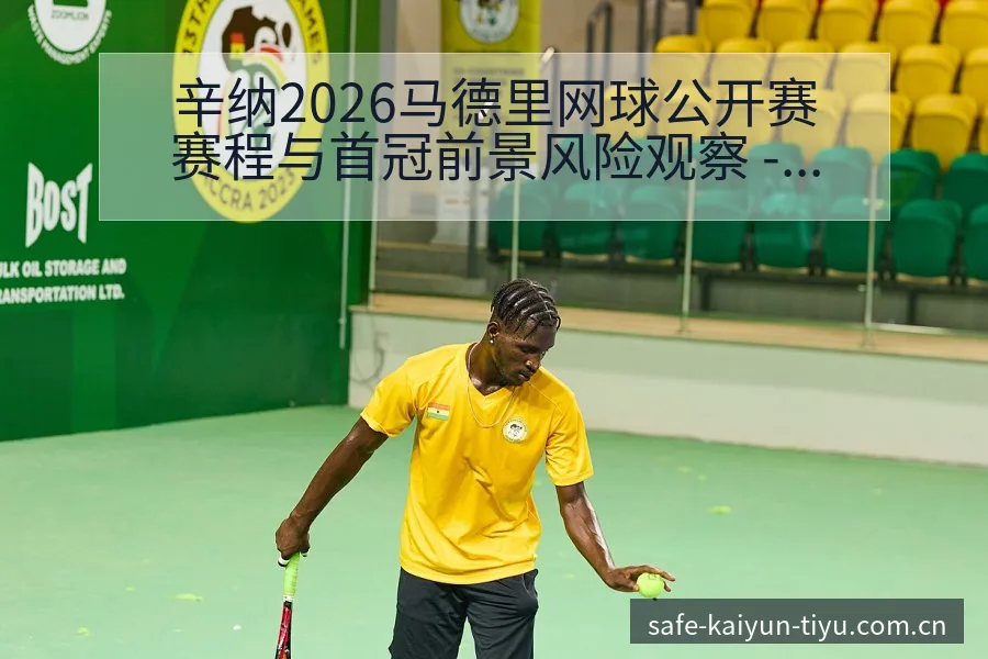 辛纳2026马德里网球公开赛赛程与首冠前景风险观察 - 开云